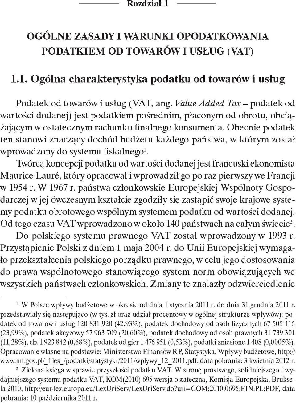 Obecnie podatek ten stanowi znaczący dochód budżetu każdego państwa, w którym został wprowadzony do systemu fiskalnego 1.