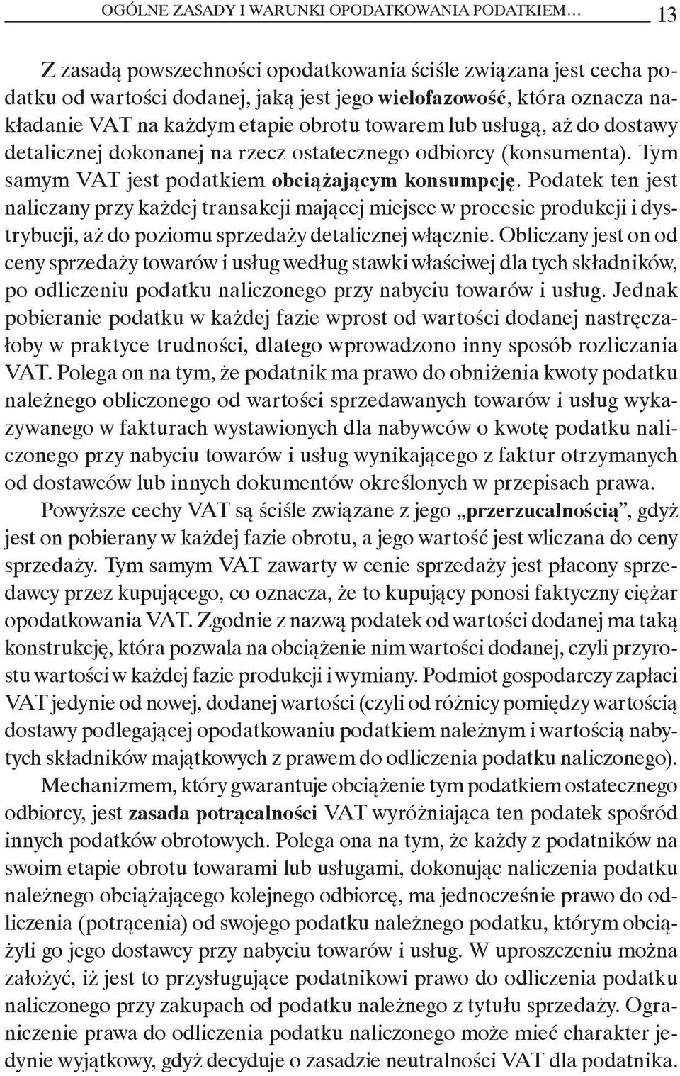 Podatek ten jest naliczany przy każdej transakcji mającej miejsce w procesie produkcji i dystrybucji, aż do poziomu sprzedaży detalicznej włącznie.