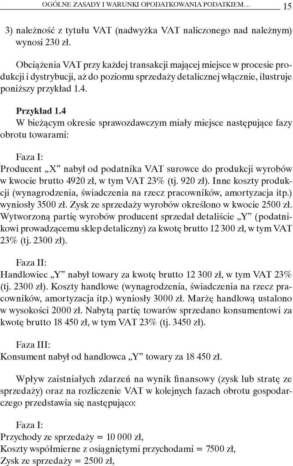 4 W bieżącym okresie sprawozdawczym miały miejsce następujące fazy obrotu towarami: Faza I: Producent X nabył od podatnika VAT surowce do produkcji wyrobów w kwocie brutto 4920 zł, w tym VAT 23% (tj.