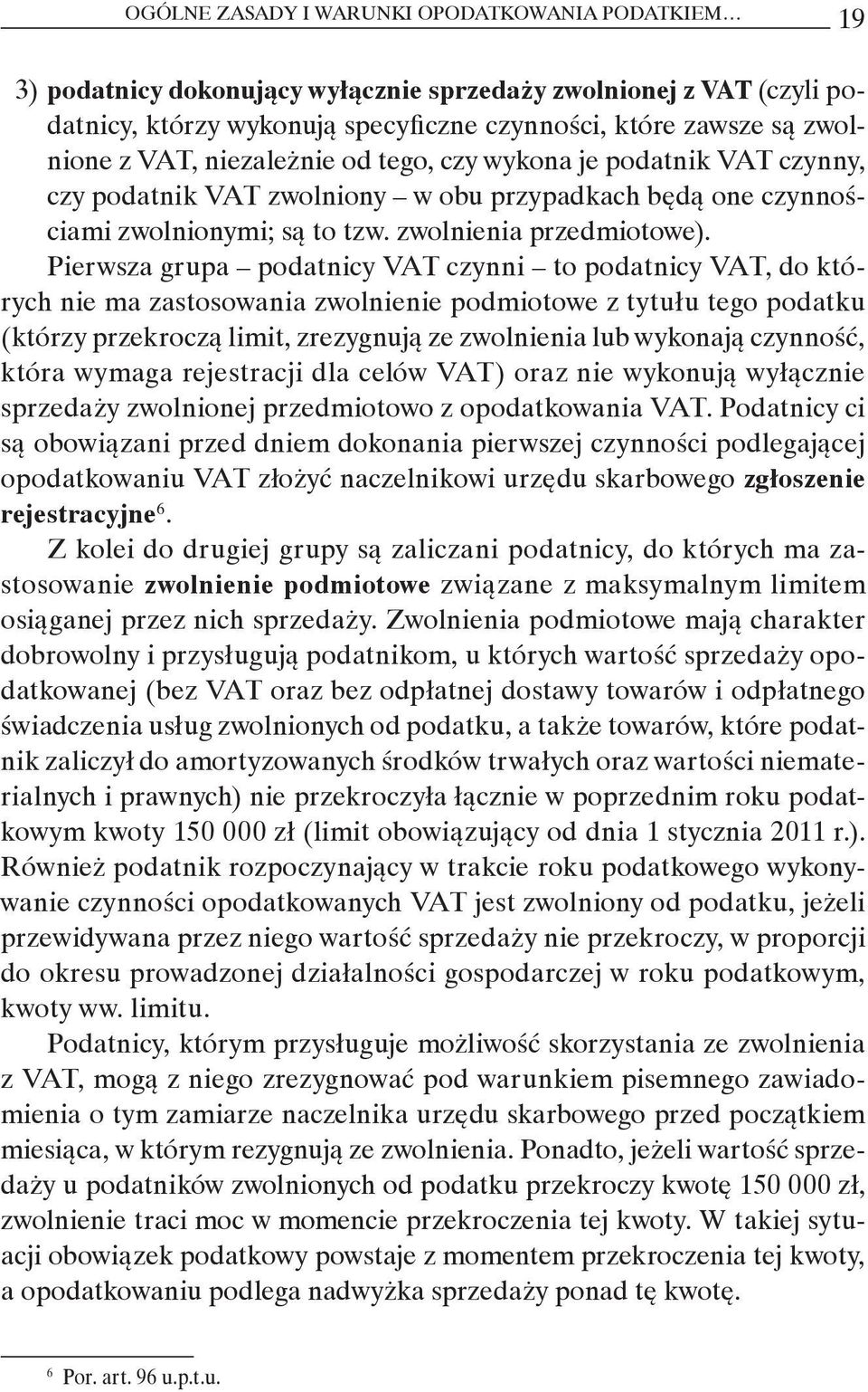 Pierwsza grupa podatnicy VAT czynni to podatnicy VAT, do których nie ma zastosowania zwolnienie podmiotowe z tytułu tego podatku (którzy przekroczą limit, zrezygnują ze zwolnienia lub wykonają