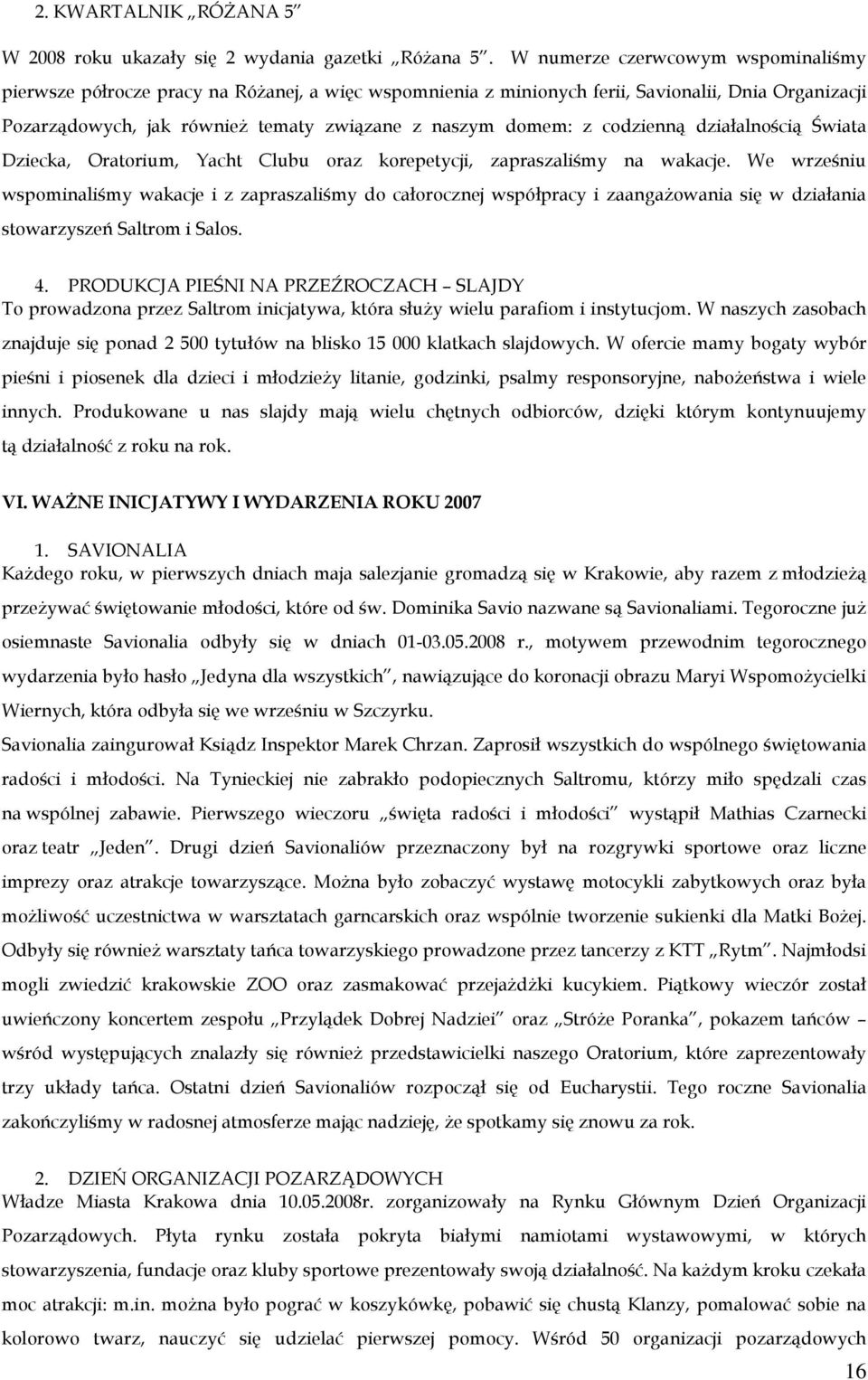 codzienną działalnością Świata Dziecka, Oratorium, Yacht Clubu oraz korepetycji, zapraszaliśmy na wakacje.