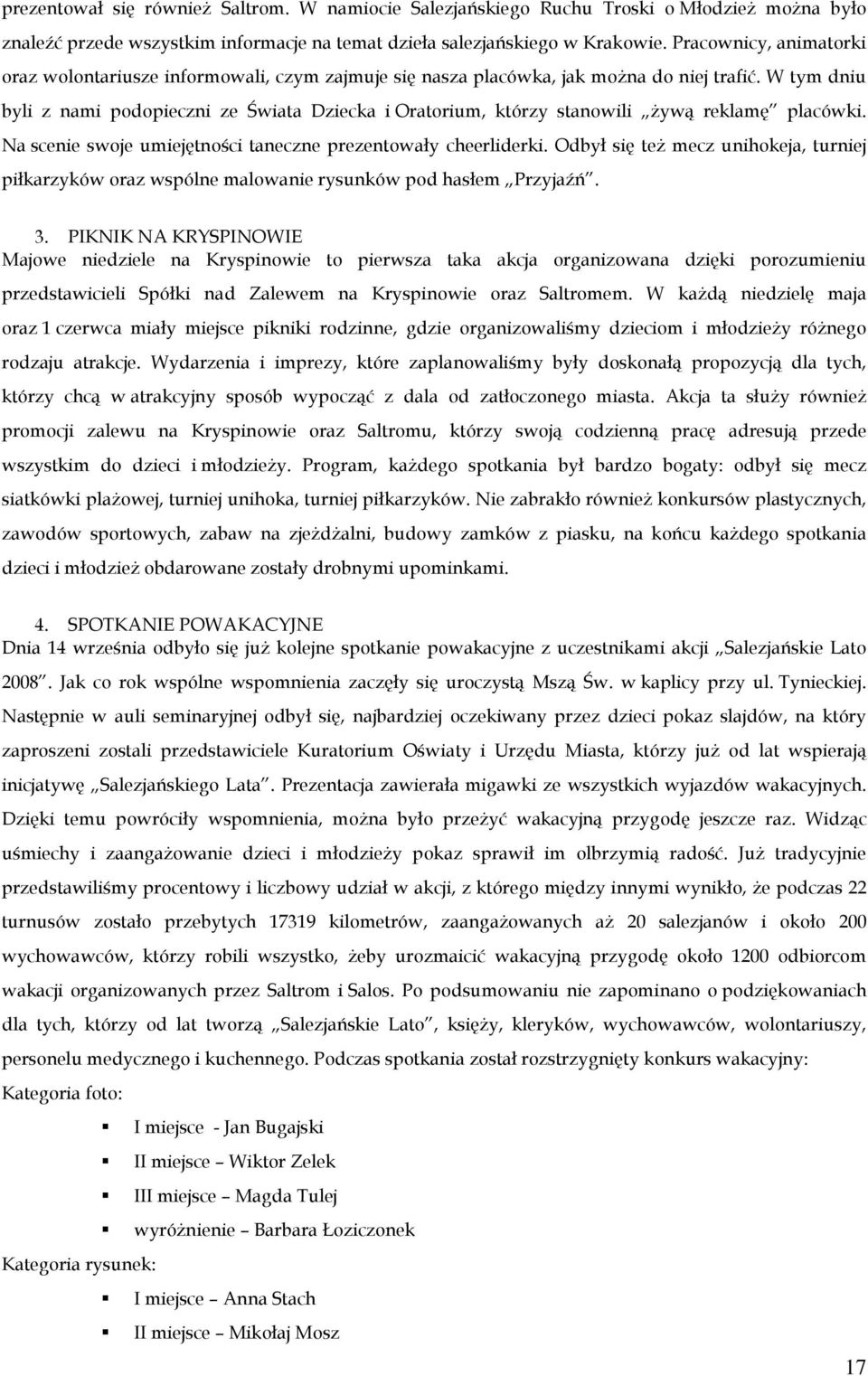 W tym dniu byli z nami podopieczni ze Świata Dziecka i Oratorium, którzy stanowili Ŝywą reklamę placówki. Na scenie swoje umiejętności taneczne prezentowały cheerliderki.