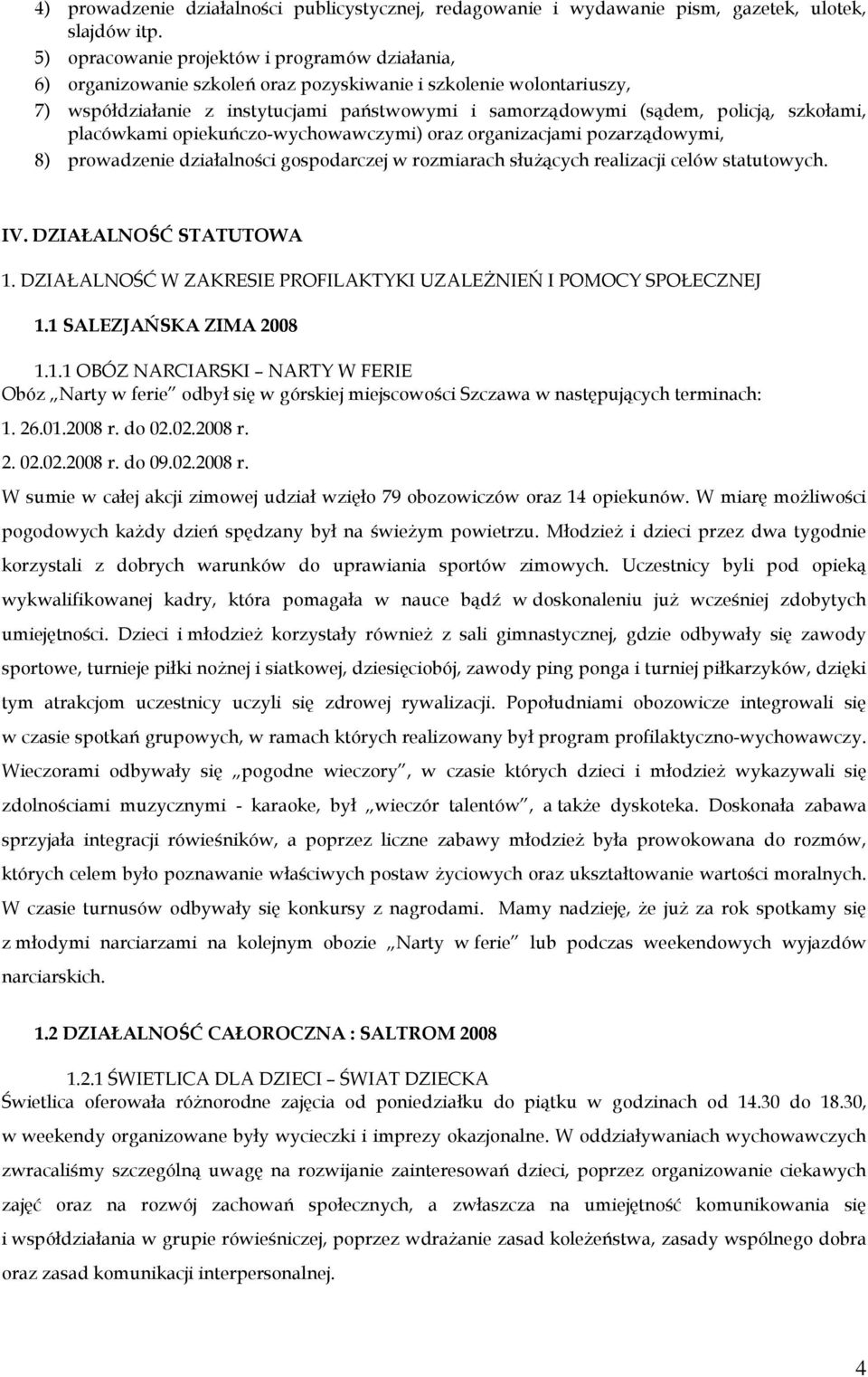 szkołami, placówkami opiekuńczo-wychowawczymi) oraz organizacjami pozarządowymi, 8) prowadzenie działalności gospodarczej w rozmiarach słuŝących realizacji celów statutowych. IV.