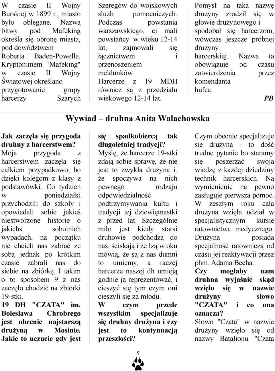 Podczas powstania warszawskiego, ci mali powstańcy w wieku 12-14 lat, zajmowali się łącznictwem i przenoszeniem meldunków. Harcerze z 19 MDH również są z przedziału wiekowego 12-14 lat.