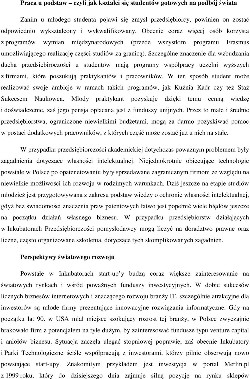 Szczególne znaczenie dla wzbudzania ducha przedsiębiroczości u studentów mają programy współpracy uczelni wyższych z firmami, które poszukują praktykantów i pracowników.