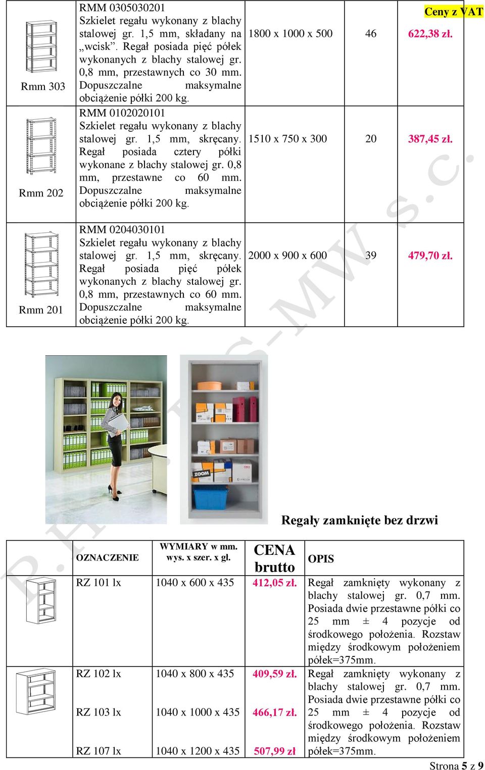 Regał posiada pięć półek wykonanych z blachy stalowej gr. 0,8 mm, przestawnych co 60 mm. Ceny z VAT 1800 x 1000 x 500 46 622,38 zł. 1510 x 750 x 300 20 387,45 zł. 2000 x 900 x 600 39 479,70 zł.