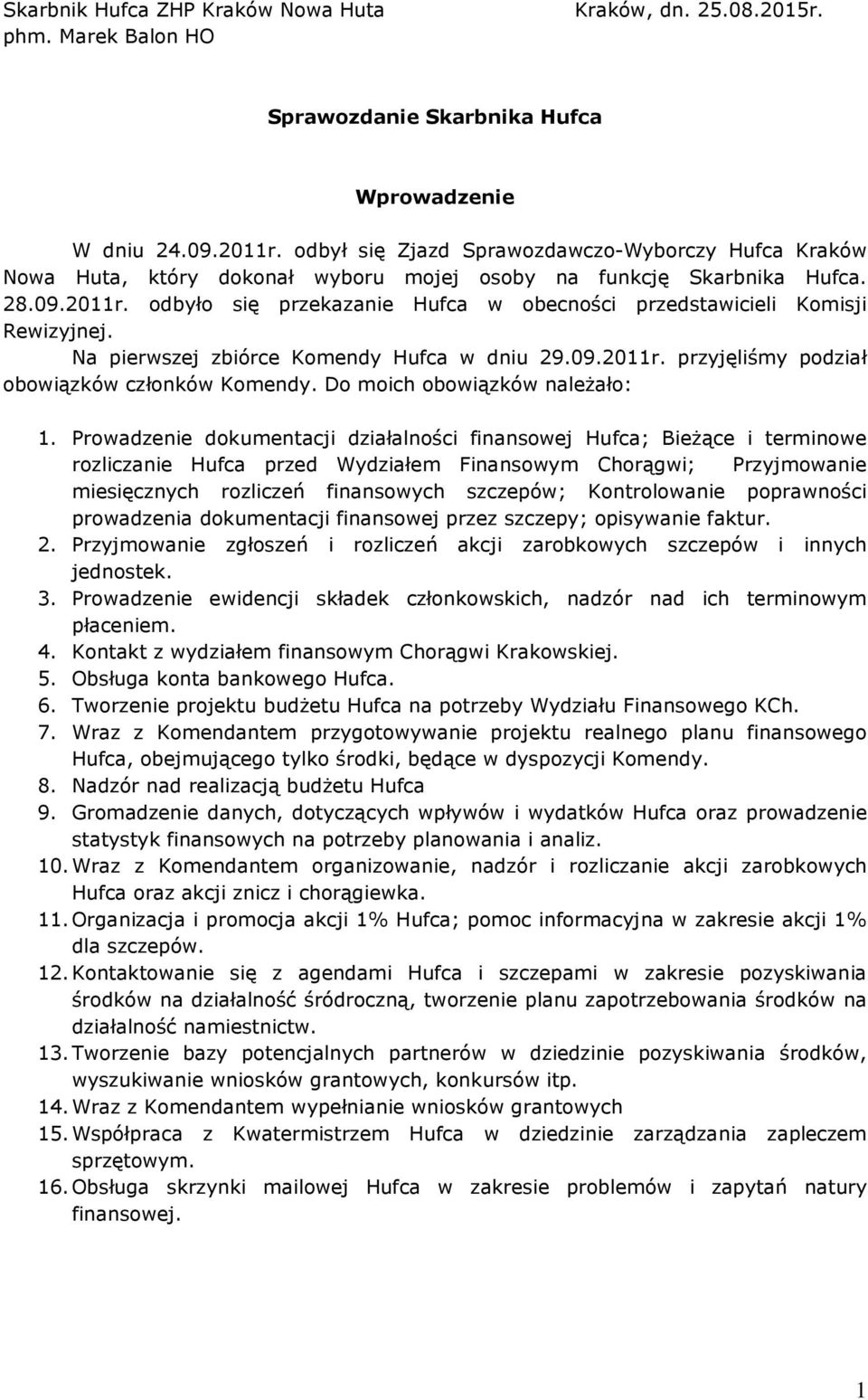 odbyło się przekazanie Hufca w obecności przedstawicieli Komisji Rewizyjnej. Na pierwszej zbiórce Komendy Hufca w dniu 29.09.2011r. przyjęliśmy podział obowiązków członków Komendy.