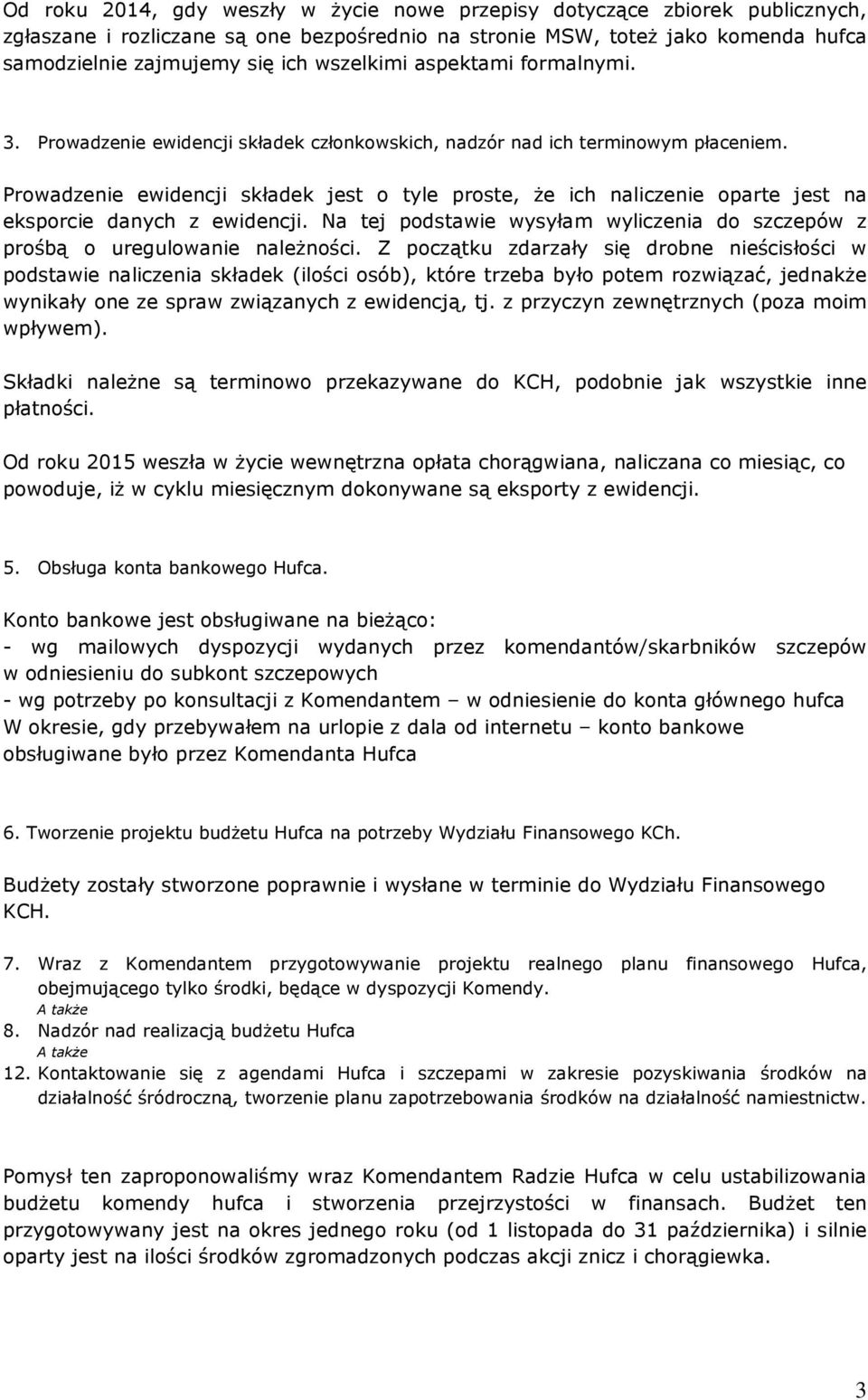 Prowadzenie ewidencji składek jest o tyle proste, że ich naliczenie oparte jest na eksporcie danych z ewidencji. Na tej podstawie wysyłam wyliczenia do szczepów z prośbą o uregulowanie należności.