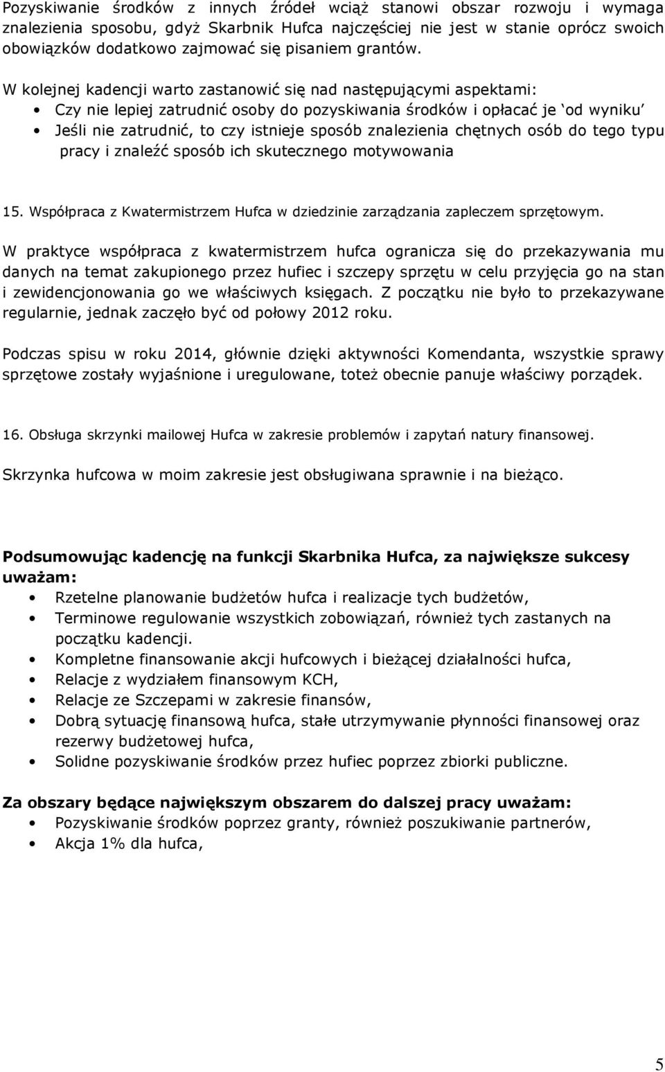 W kolejnej kadencji warto zastanowić się nad następującymi aspektami: Czy nie lepiej zatrudnić osoby do pozyskiwania środków i opłacać je od wyniku Jeśli nie zatrudnić, to czy istnieje sposób