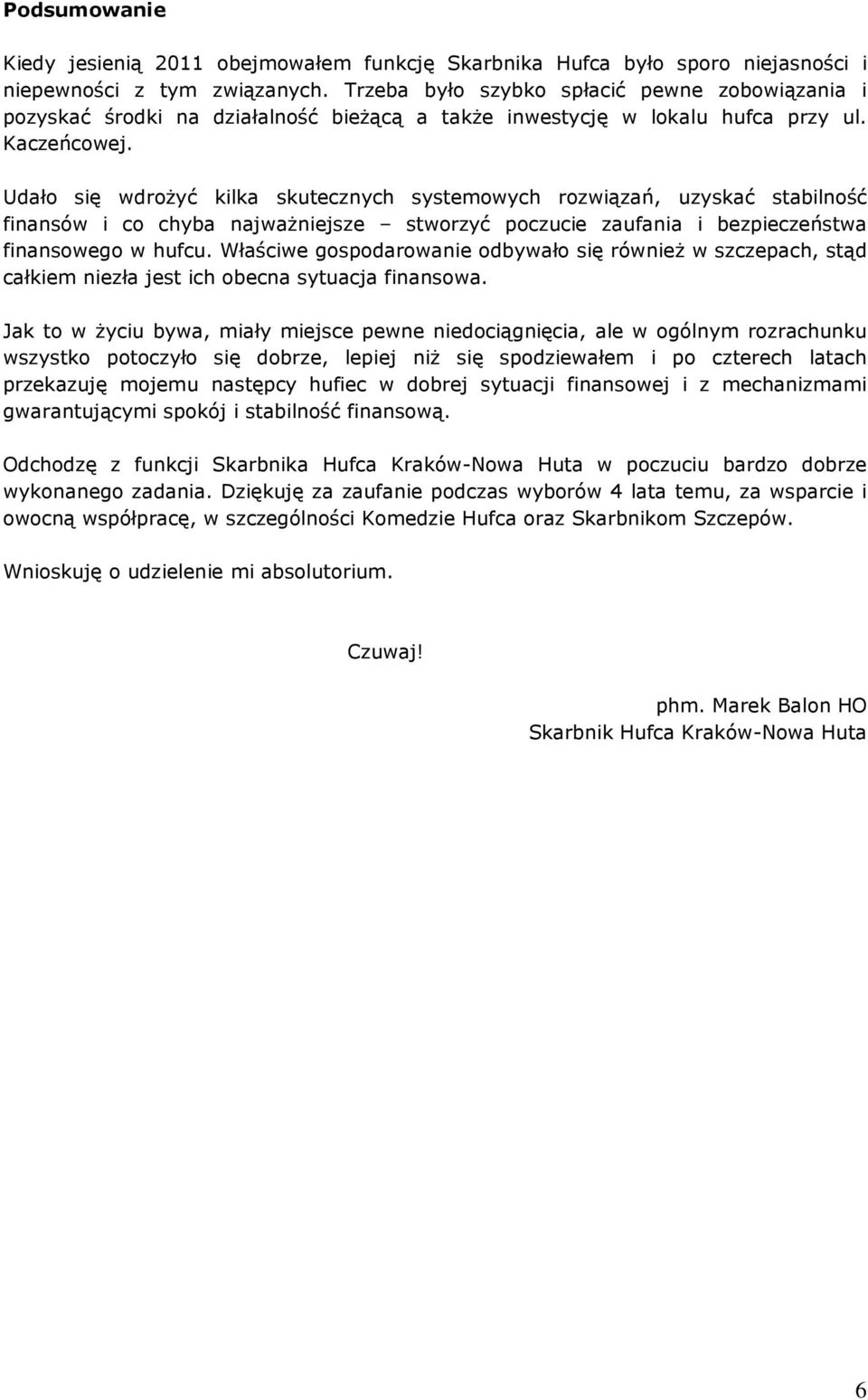 Udało się wdrożyć kilka skutecznych systemowych rozwiązań, uzyskać stabilność finansów i co chyba najważniejsze stworzyć poczucie zaufania i bezpieczeństwa finansowego w hufcu.