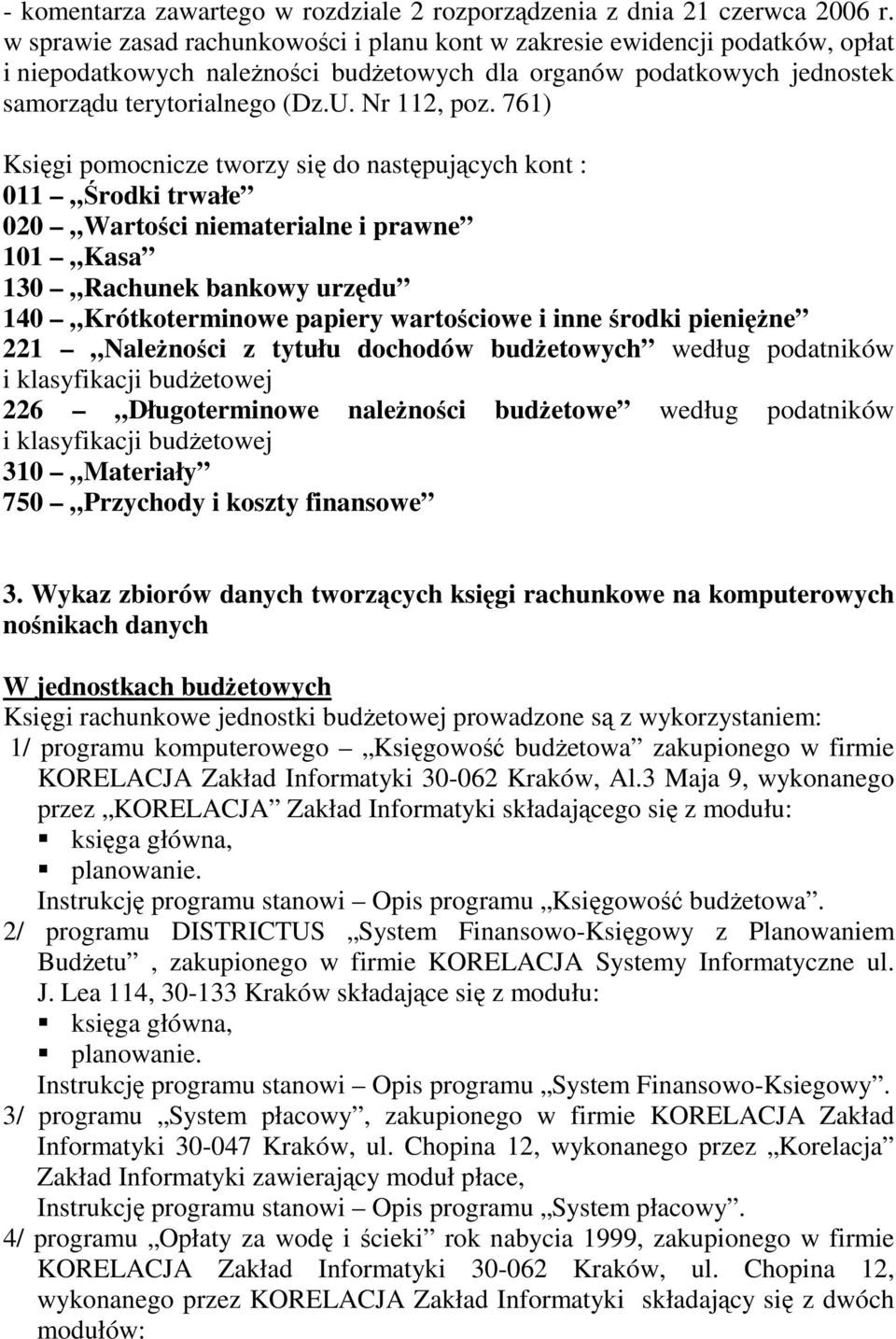 761) Księgi pomocnicze tworzy się do następujących kont : 011 Środki trwałe 020 Wartości niematerialne i prawne 101 Kasa 130 Rachunek bankowy urzędu 140 Krótkoterminowe papiery wartościowe i inne