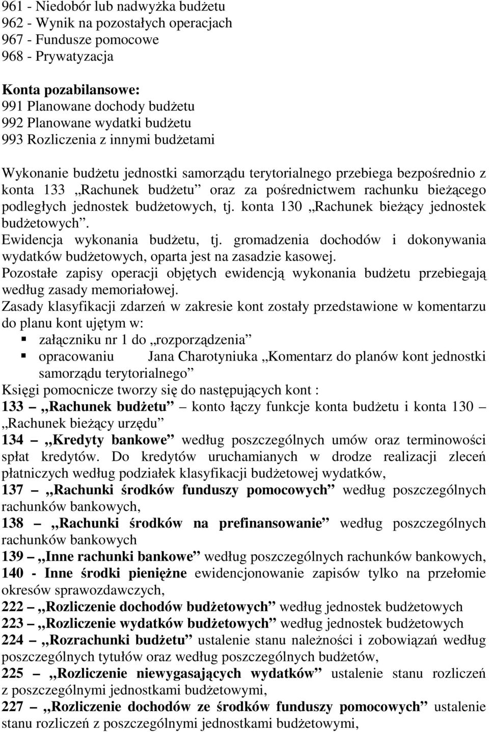 jednostek budŝetowych, tj. konta 130 Rachunek bieŝący jednostek budŝetowych. Ewidencja wykonania budŝetu, tj. gromadzenia dochodów i dokonywania wydatków budŝetowych, oparta jest na zasadzie kasowej.