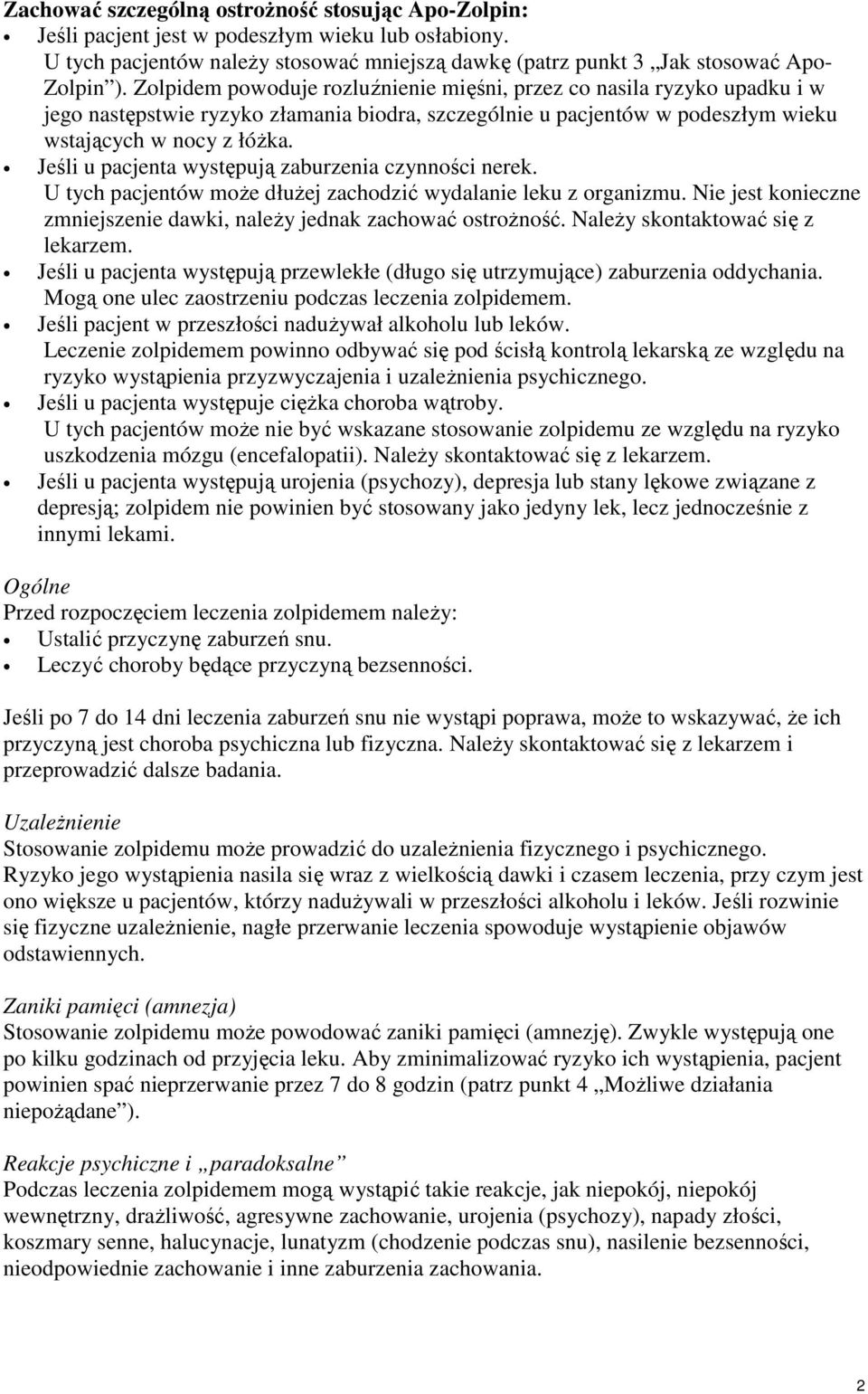 Jeśli u pacjenta występują zaburzenia czynności nerek. U tych pacjentów moŝe dłuŝej zachodzić wydalanie leku z organizmu. Nie jest konieczne zmniejszenie dawki, naleŝy jednak zachować ostroŝność.