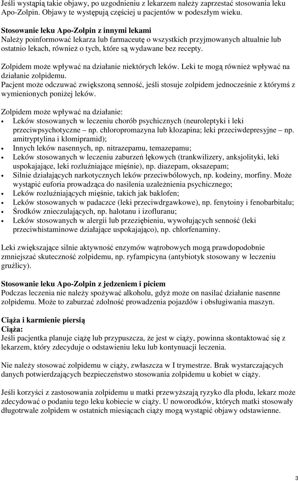 Zolpidem moŝe wpływać na działanie niektórych leków. Leki te mogą równieŝ wpływać na działanie zolpidemu.