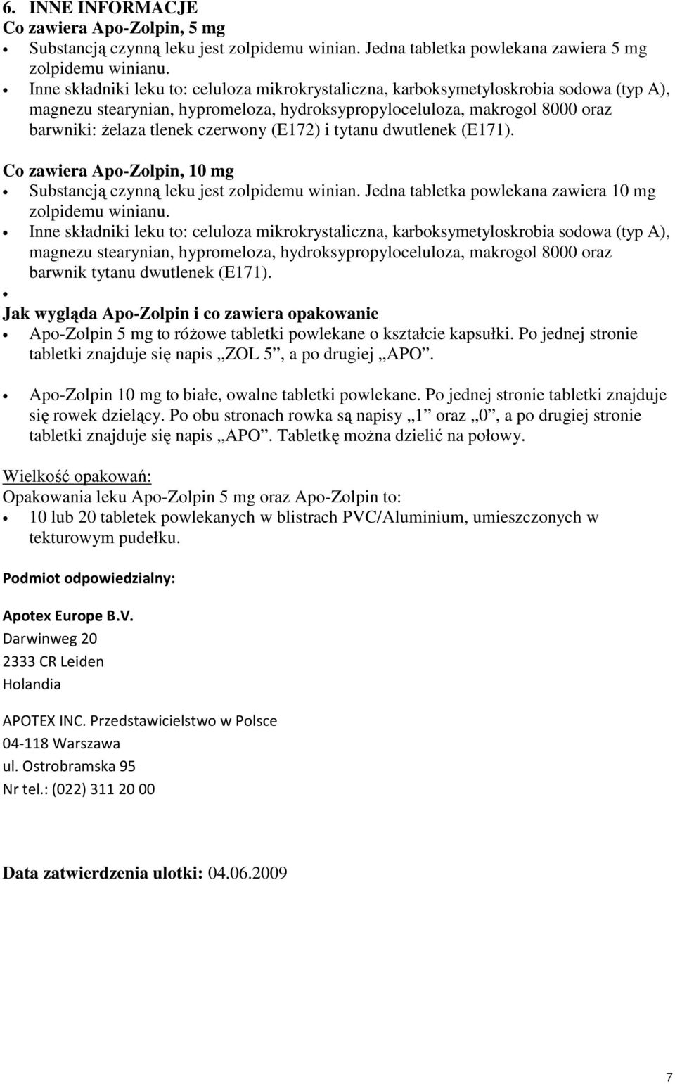 (E172) i tytanu dwutlenek (E171). Co zawiera Apo-Zolpin, 10 mg Substancją czynną leku jest zolpidemu winian. Jedna tabletka powlekana zawiera 10 mg zolpidemu winianu.