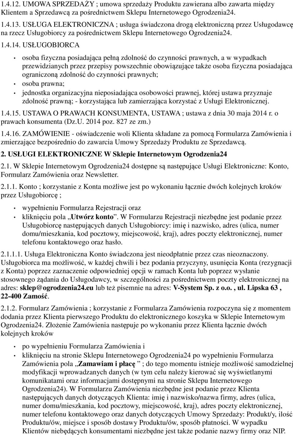 USŁUGOBIORCA osoba fizyczna posiadająca pełną zdolność do czynności prawnych, a w wypadkach przewidzianych przez przepisy powszechnie obowiązujące także osoba fizyczna posiadająca ograniczoną