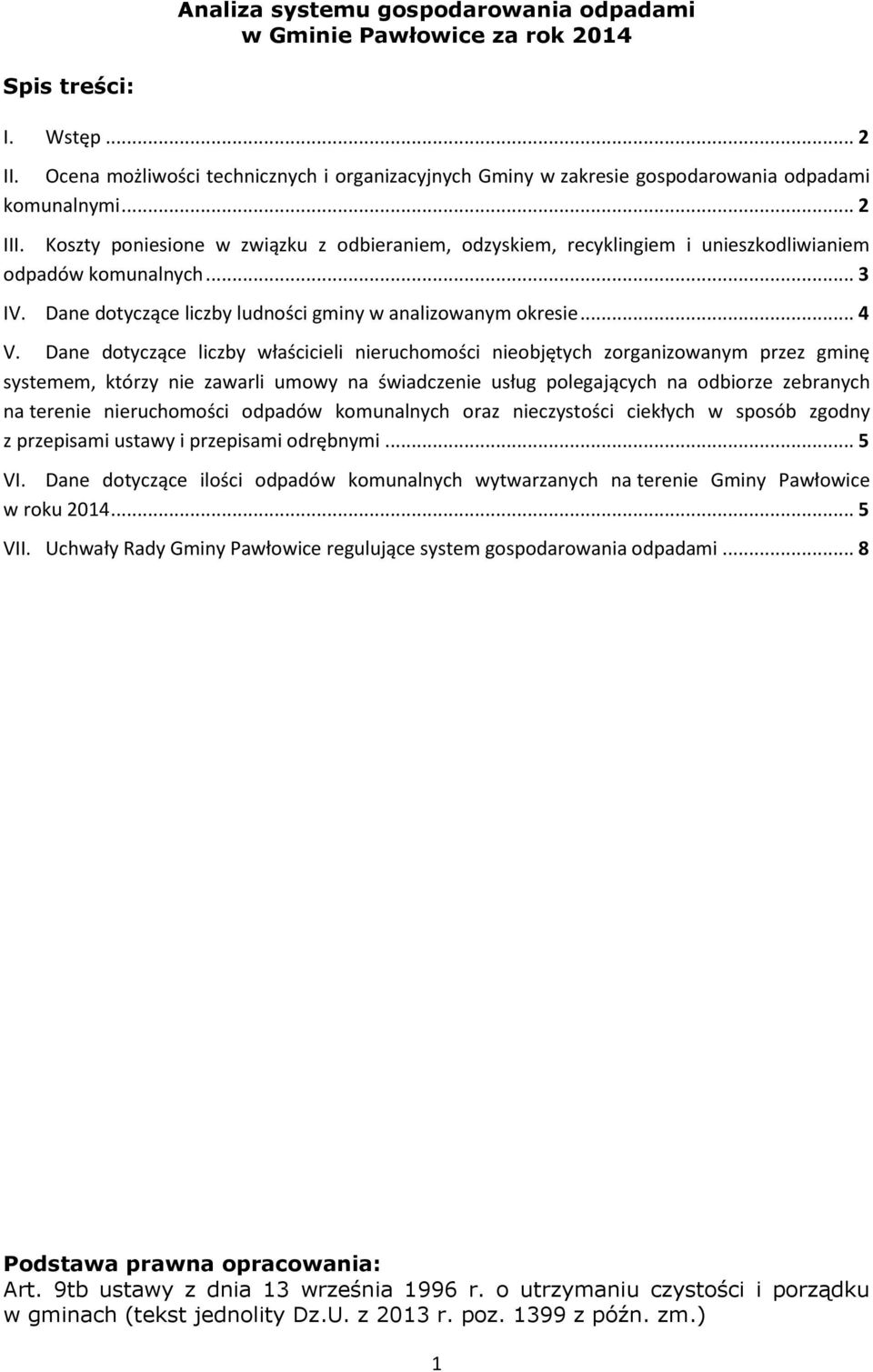 Koszty poniesione w związku z odbieraniem, odzyskiem, recyklingiem i unieszkodliwianiem odpadów komunalnych... 3 IV. Dane dotyczące liczby ludności gminy w analizowanym okresie... 4 V.