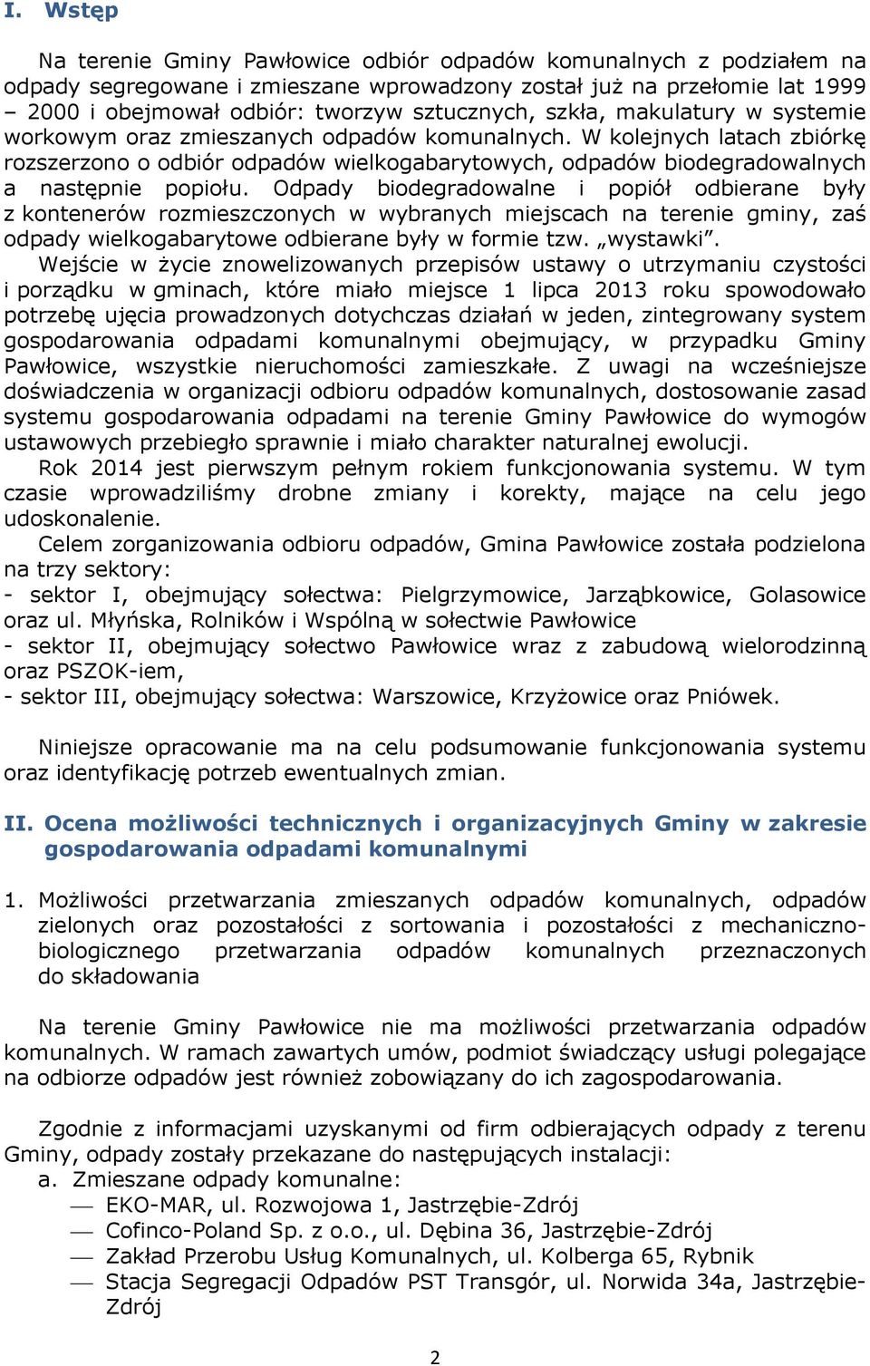 Odpady biodegradowalne i popiół odbierane były z kontenerów rozmieszczonych w wybranych miejscach na terenie gminy, zaś odpady wielkogabarytowe odbierane były w formie tzw. wystawki.