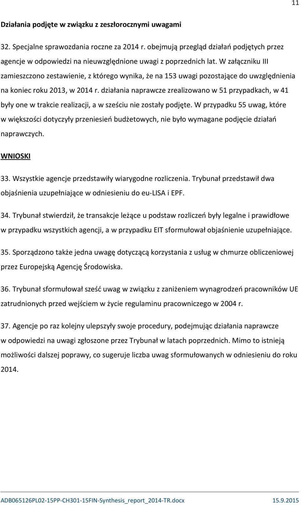 W załączniku III zamieszczono zestawienie, z którego wynika, że na 153 uwagi pozostające do uwzględnienia na koniec roku 2013, w 2014 r.