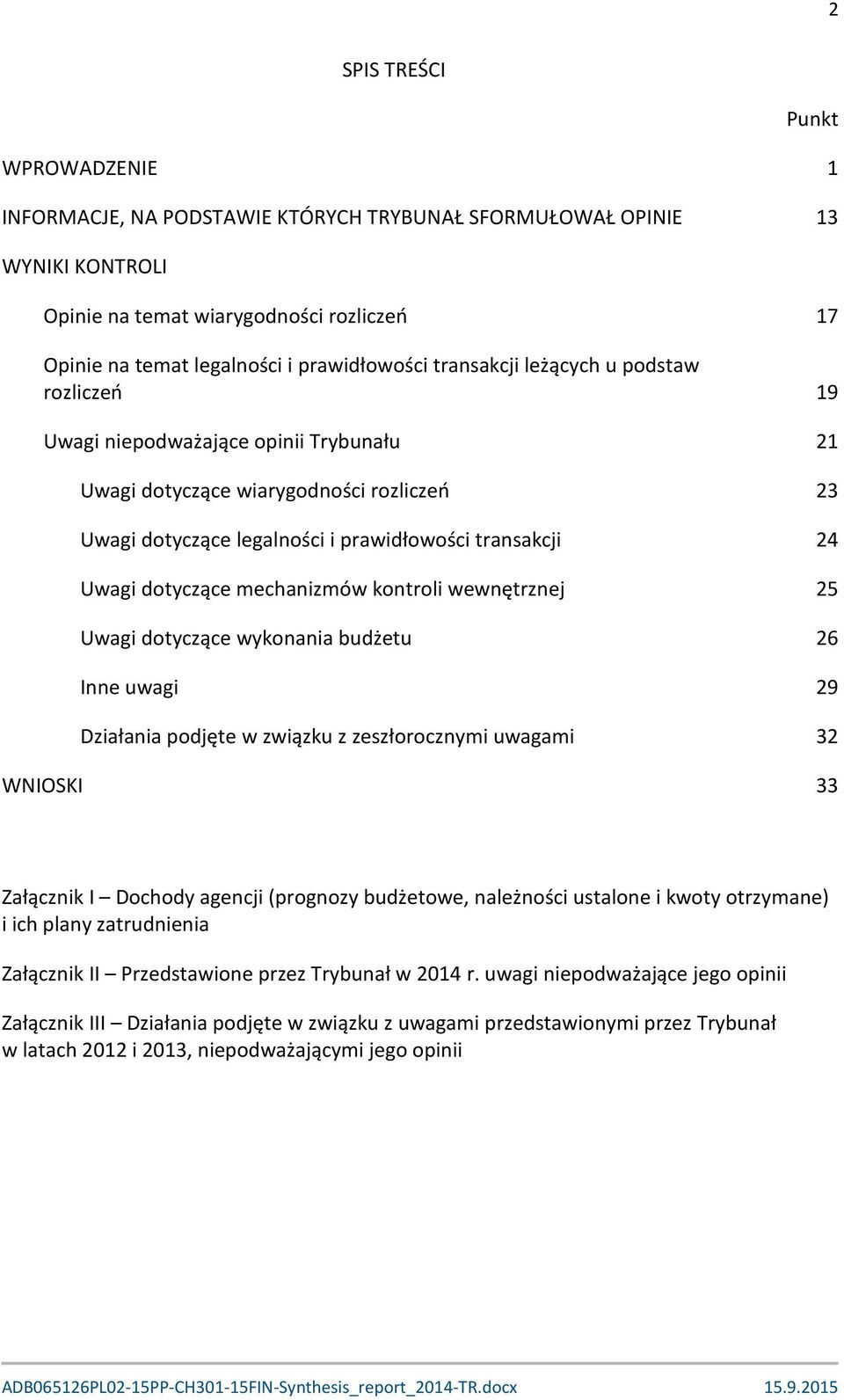 Uwagi dotyczące mechanizmów kontroli wewnętrznej 25 Uwagi dotyczące wykonania budżetu 26 Inne uwagi 29 Działania podjęte w związku z zeszłorocznymi uwagami 32 WNIOSKI 33 Załącznik I Dochody agencji