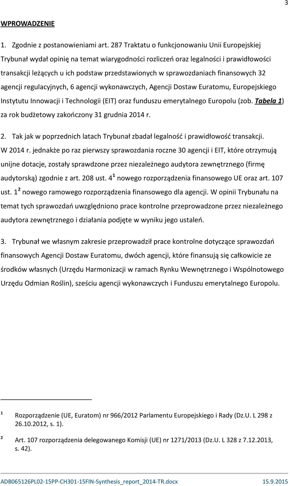 sprawozdaniach finansowych 32 agencji regulacyjnych, 6 agencji wykonawczych, Agencji Dostaw Euratomu, Europejskiego Instytutu Innowacji i Technologii (EIT) oraz funduszu emerytalnego Europolu (zob.