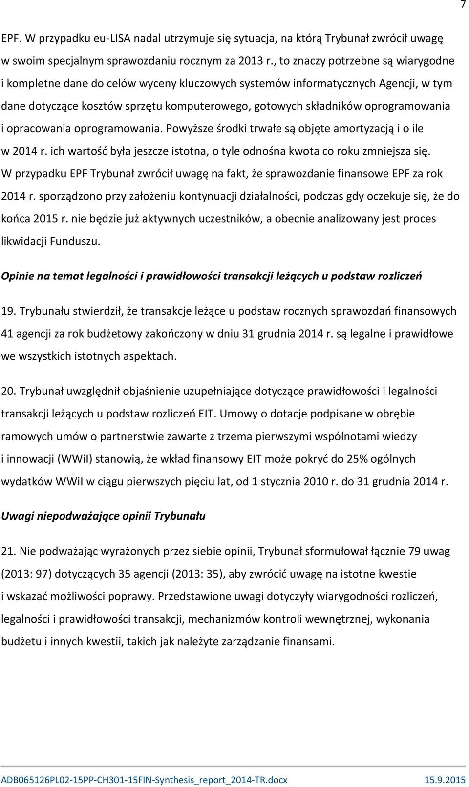 oprogramowania i opracowania oprogramowania. Powyższe środki trwałe są objęte amortyzacją i o ile w 2014 r. ich wartość była jeszcze istotna, o tyle odnośna kwota co roku zmniejsza się.