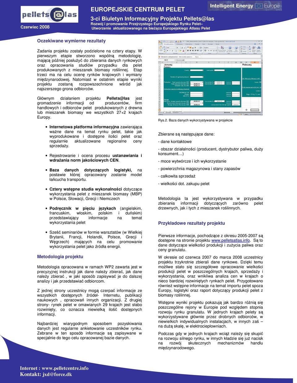 Etap trzeci ma na celu ocenę rynków krajowych i wymiany międzynarodowej. Natomiast w ostatnim etapie wyniki projektu zostaną rozpowszechnione wśród jak najszerszego grona odbiorców.