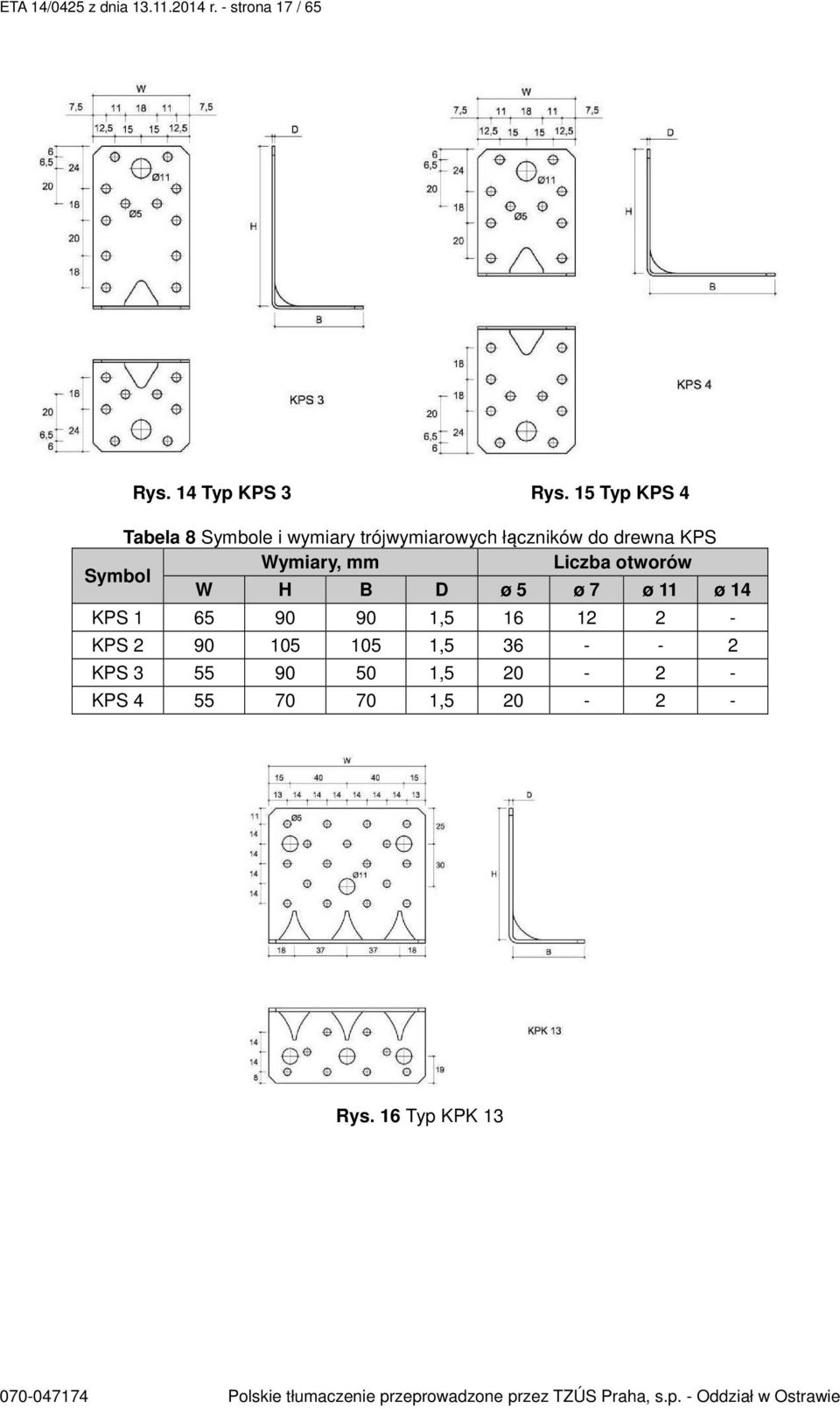 Liczba otworów W H B D ø 5 ø 7 ø 11 ø 14 KPS 1 65 90 90 1,5 16 12 2 - KPS 2 90