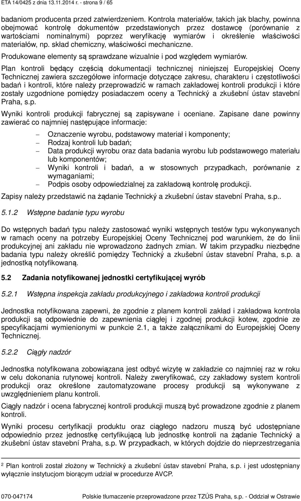 właściwości materiałów, np. skład chemiczny, właściwości mechaniczne. Produkowane elementy są sprawdzane wizualnie i pod względem wymiarów.