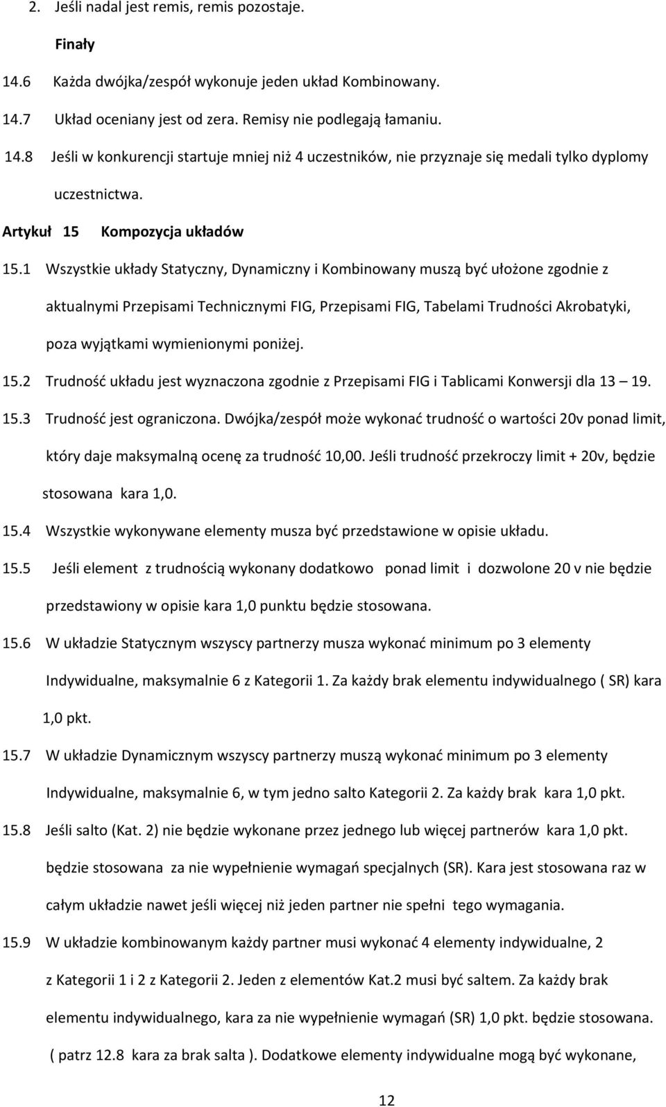 1 Wszystkie układy Statyczny, Dynamiczny i Kombinowany muszą być ułożone zgodnie z aktualnymi Przepisami Technicznymi FIG, Przepisami FIG, Tabelami Trudności Akrobatyki, poza wyjątkami wymienionymi