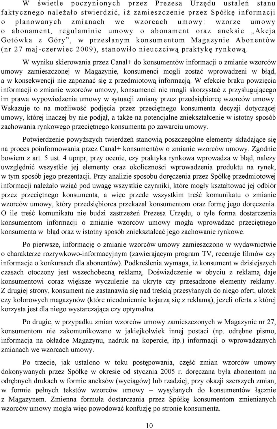 W wyniku skierowania przez Canal+ do konsumentów informacji o zmianie wzorców umowy zamieszczonej w Magazynie, konsumenci mogli zostać wprowadzeni w błąd, a w konsekwencji nie zapoznać się z