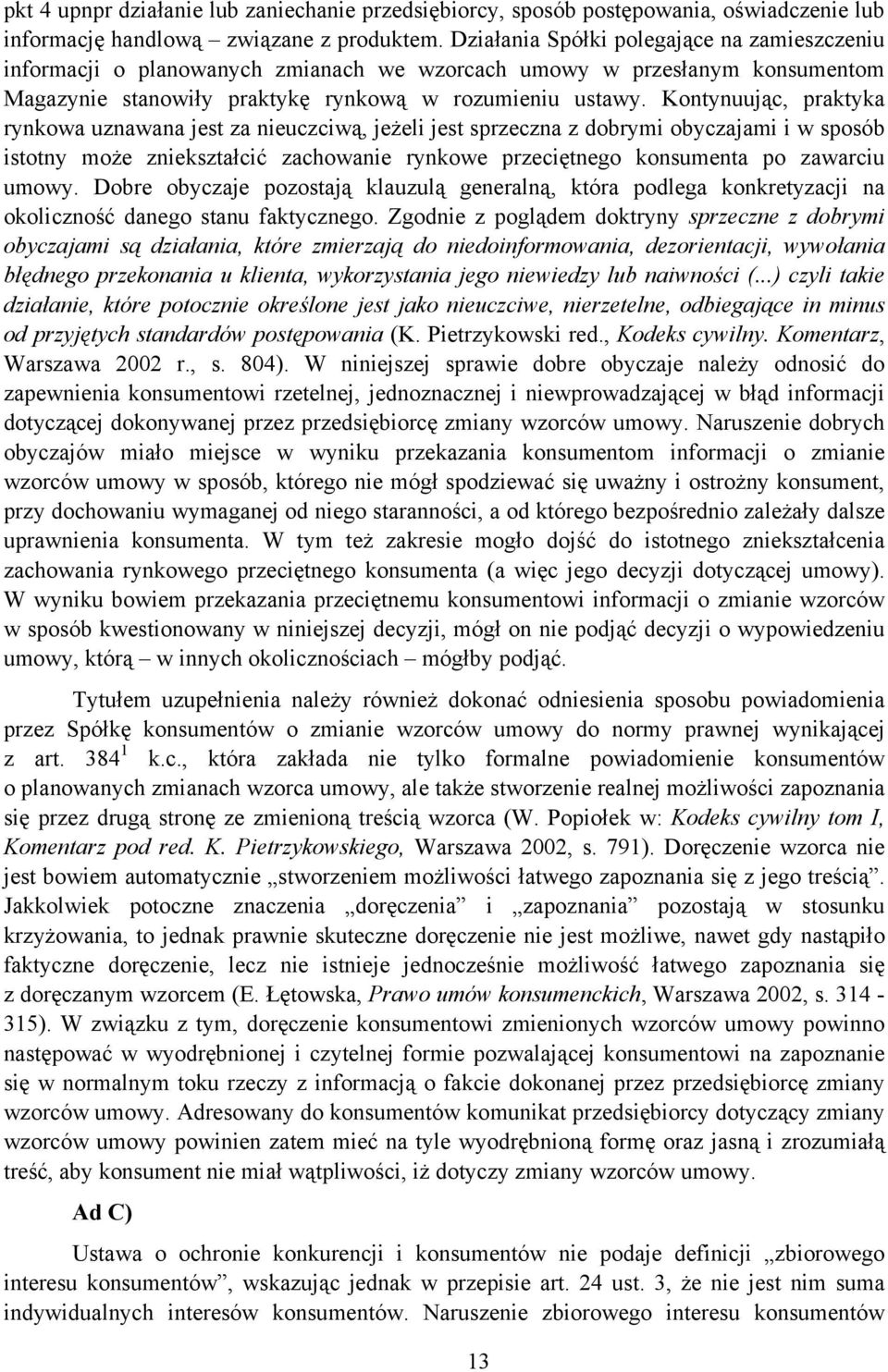 Kontynuując, praktyka rynkowa uznawana jest za nieuczciwą, jeżeli jest sprzeczna z dobrymi obyczajami i w sposób istotny może zniekształcić zachowanie rynkowe przeciętnego konsumenta po zawarciu