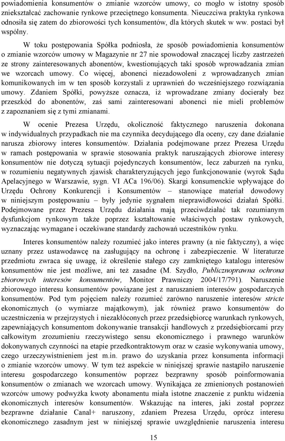 W toku postępowania Spółka podniosła, że sposób powiadomienia konsumentów o zmianie wzorców umowy w Magazynie nr 27 nie spowodował znaczącej liczby zastrzeżeń ze strony zainteresowanych abonentów,