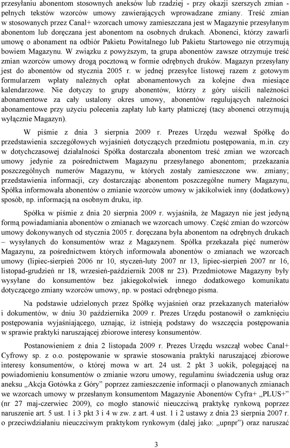 Abonenci, którzy zawarli umowę o abonament na odbiór Pakietu Powitalnego lub Pakietu Startowego nie otrzymują bowiem Magazynu.