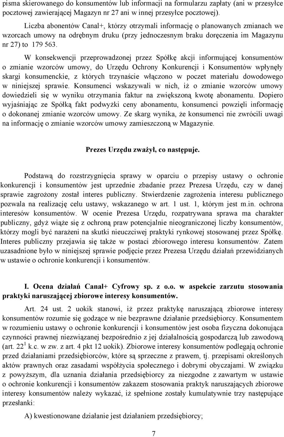 W konsekwencji przeprowadzonej przez Spółkę akcji informującej konsumentów o zmianie wzorców umowy, do Urzędu Ochrony Konkurencji i Konsumentów wpłynęły skargi konsumenckie, z których trzynaście