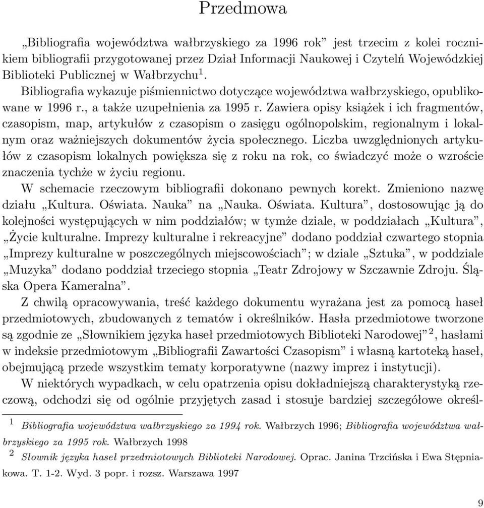 Zawiera opisy książek i ich fragmentów, czasopism, map, artykułów z czasopism o zasięgu ogólnopolskim, regionalnym i lokalnym oraz ważniejszych dokumentów życia społecznego.