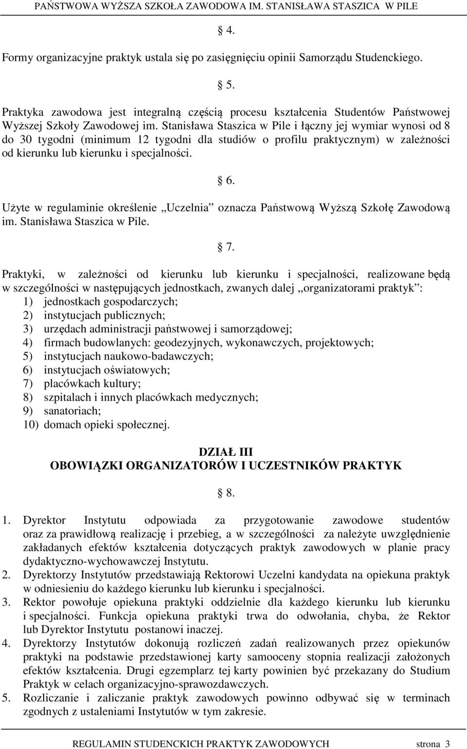 Stanisława Staszica w Pile i łączny jej wymiar wynosi od 8 do 30 tygodni (minimum 12 tygodni dla studiów o profilu praktycznym) w zależności od kierunku lub kierunku i specjalności. 6.