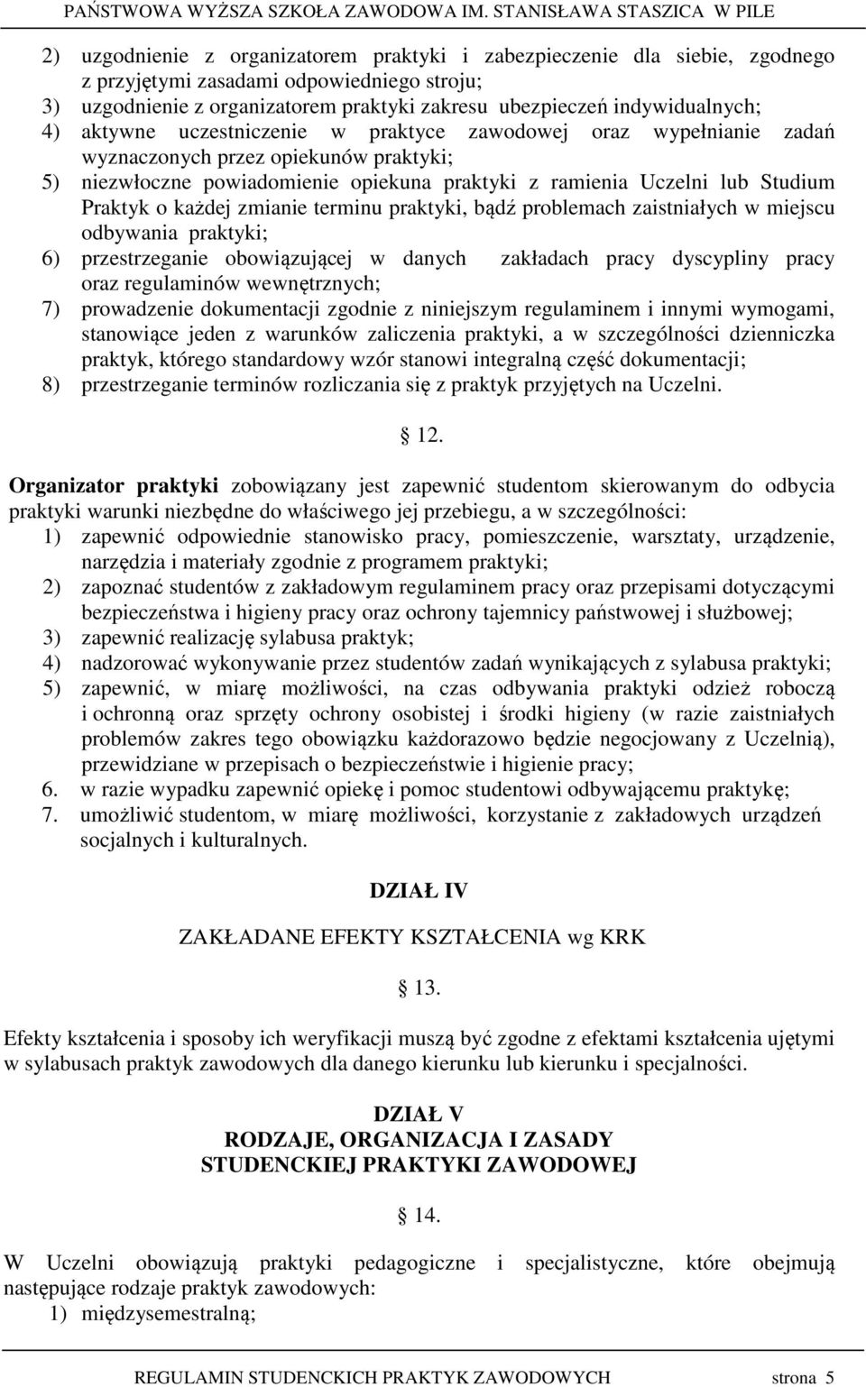 każdej zmianie terminu praktyki, bądź problemach zaistniałych w miejscu odbywania praktyki; 6) przestrzeganie obowiązującej w danych zakładach pracy dyscypliny pracy oraz regulaminów wewnętrznych; 7)