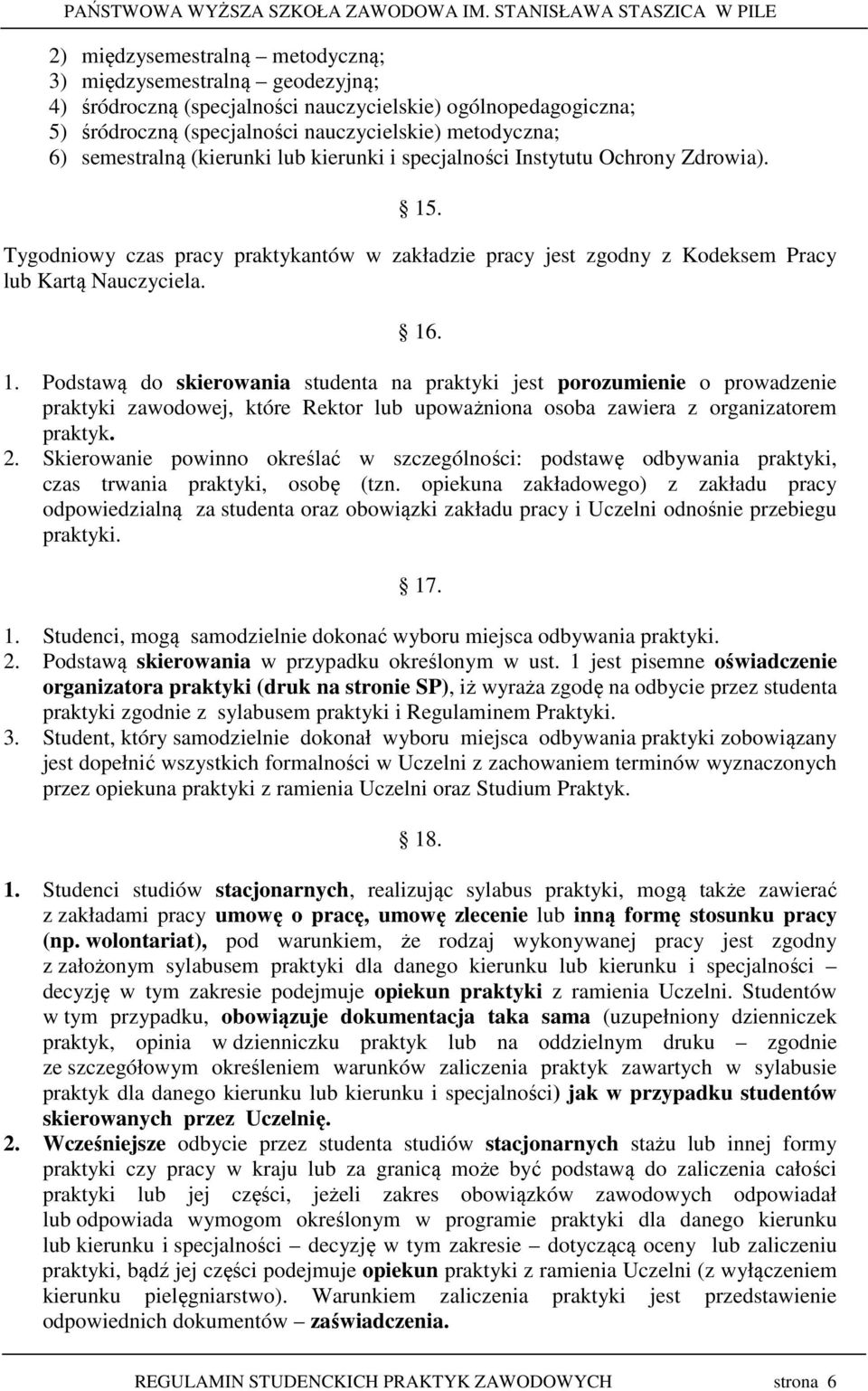 . Tygodniowy czas pracy praktykantów w zakładzie pracy jest zgodny z Kodeksem Pracy lub Kartą Nauczyciela. 16