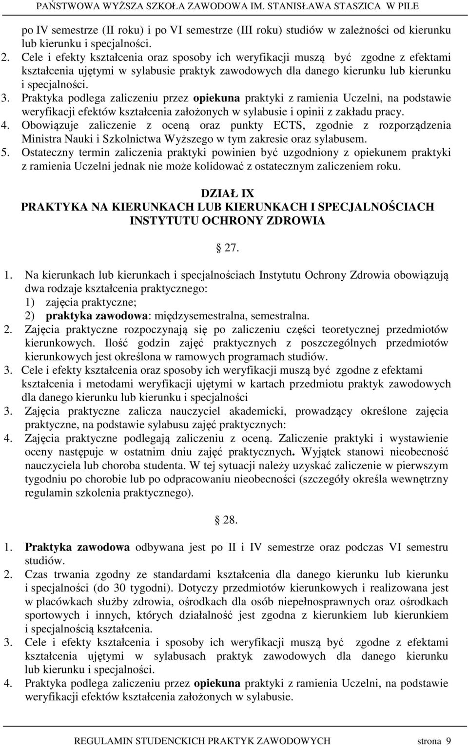 Praktyka podlega zaliczeniu przez opiekuna praktyki z ramienia Uczelni, na podstawie weryfikacji efektów kształcenia założonych w sylabusie i opinii z zakładu pracy. 4.