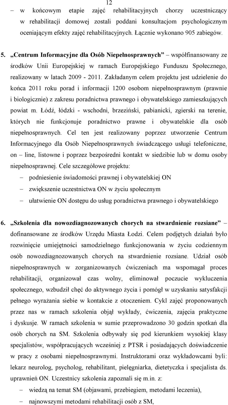 Centrum Informacyjne dla Osób Niepełnosprawnych współfinansowany ze środków Unii Europejskiej w ramach Europejskiego Funduszu Społecznego, realizowany w latach 2009-2011.