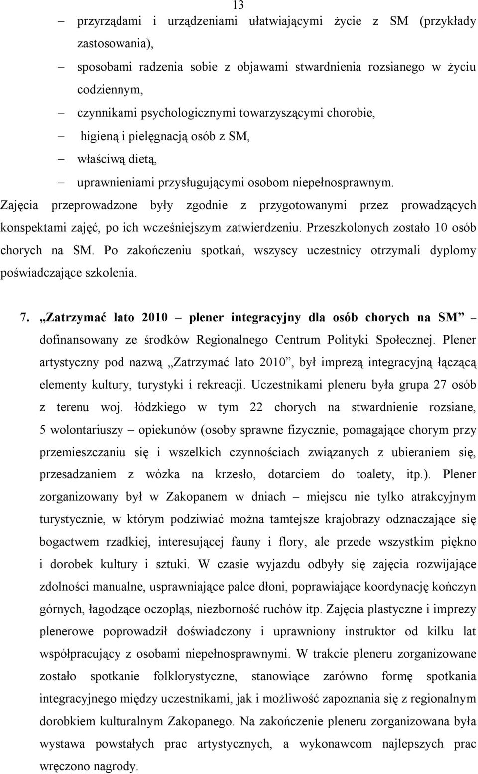 Zajęcia przeprowadzone były zgodnie z przygotowanymi przez prowadzących konspektami zajęć, po ich wcześniejszym zatwierdzeniu. Przeszkolonych zostało 10 osób chorych na SM.