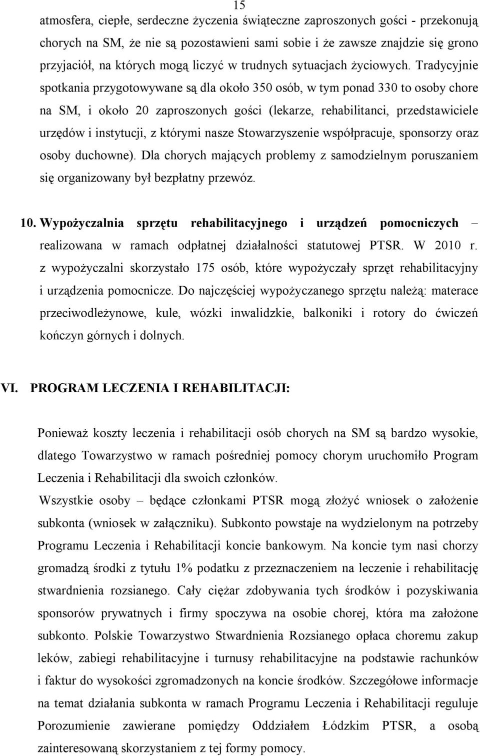 Tradycyjnie spotkania przygotowywane są dla około 350 osób, w tym ponad 330 to osoby chore na SM, i około 20 zaproszonych gości (lekarze, rehabilitanci, przedstawiciele urzędów i instytucji, z