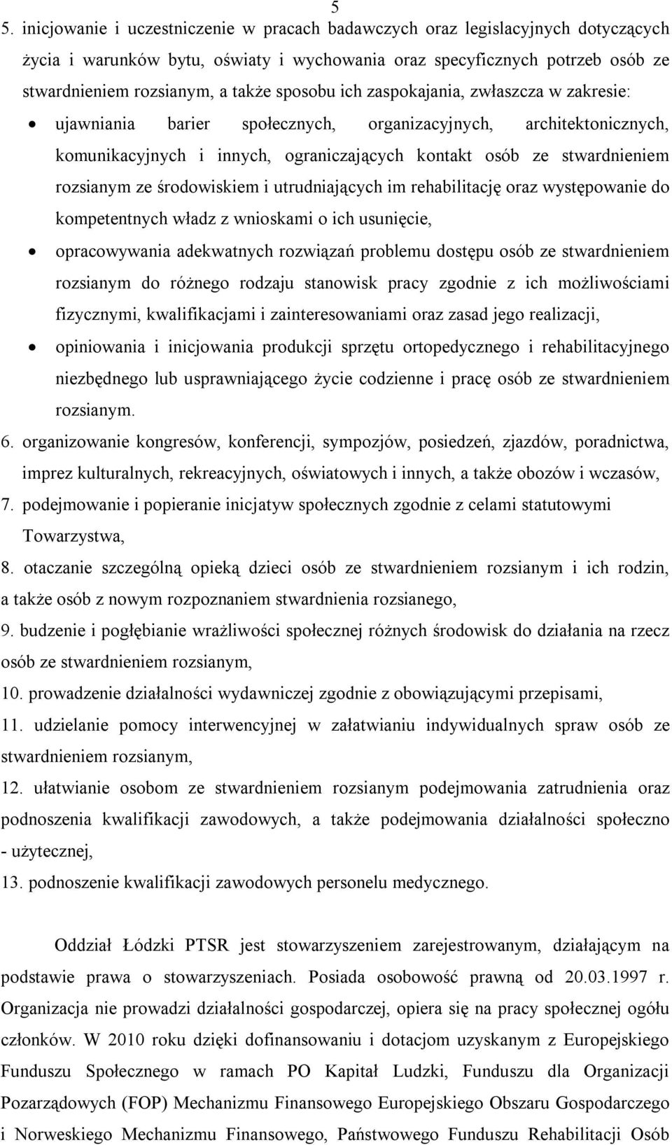 ze środowiskiem i utrudniających im rehabilitację oraz występowanie do kompetentnych władz z wnioskami o ich usunięcie, opracowywania adekwatnych rozwiązań problemu dostępu osób ze stwardnieniem