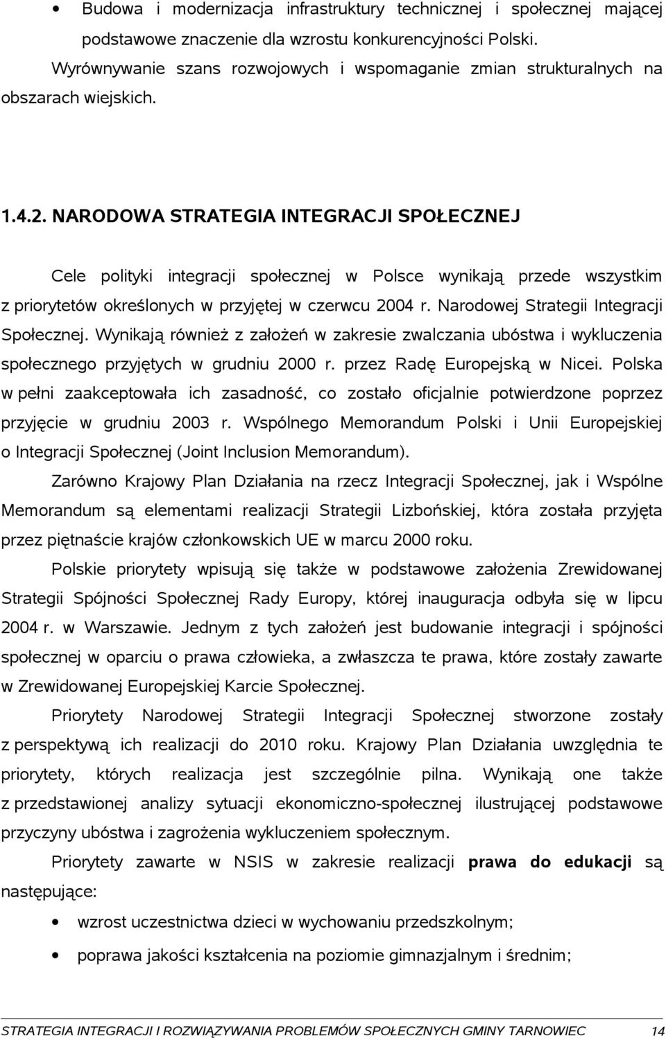 NARODOWA STRATEGIA INTEGRACJI SPOŁECZNEJ Cele polityki integracji społecznej w Polsce wynikają przede wszystkim z priorytetów określonych w przyjętej w czerwcu 2004 r.