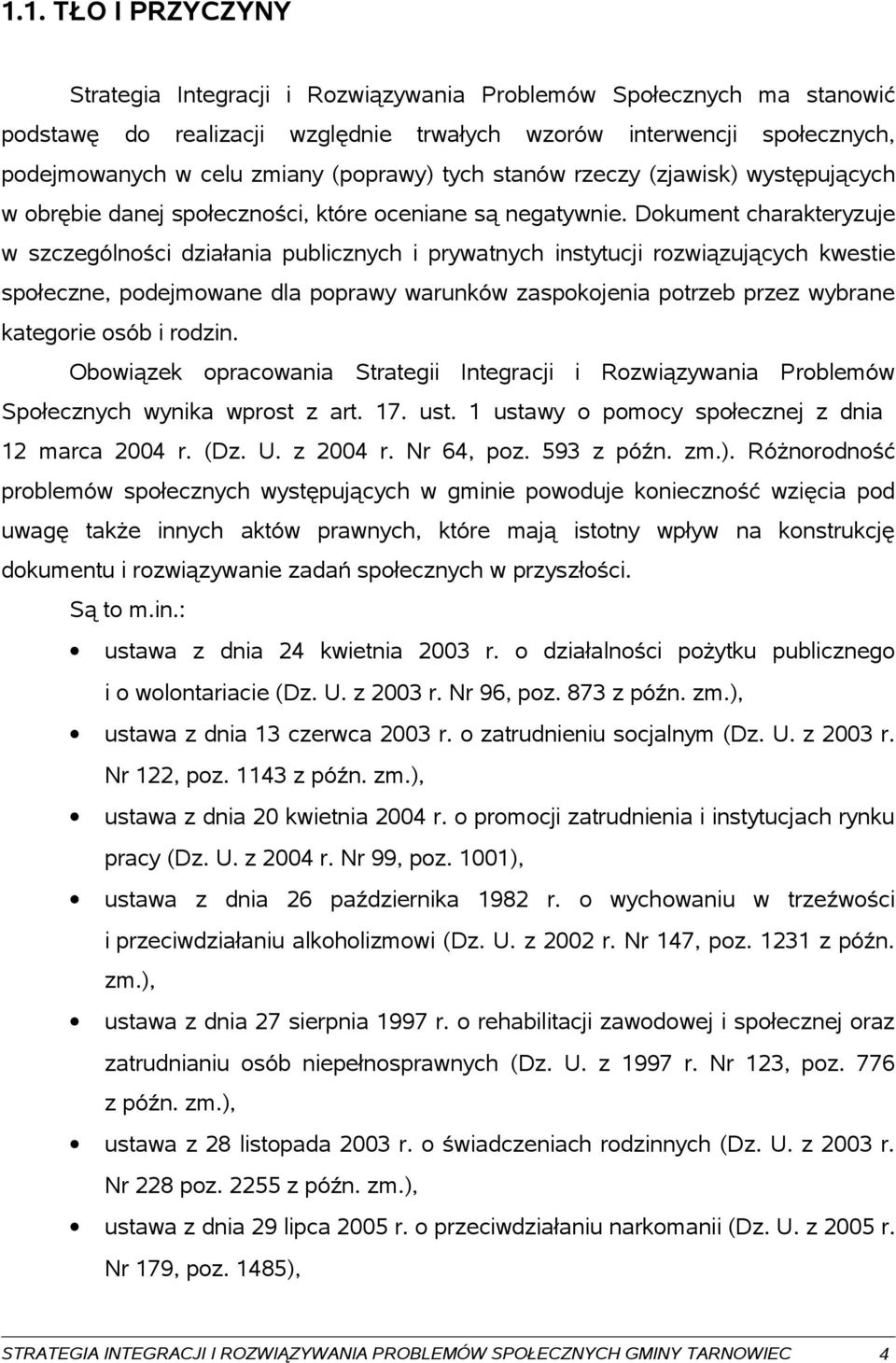 Dokument charakteryzuje w szczególności działania publicznych i prywatnych instytucji rozwiązujących kwestie społeczne, podejmowane dla poprawy warunków zaspokojenia potrzeb przez wybrane kategorie