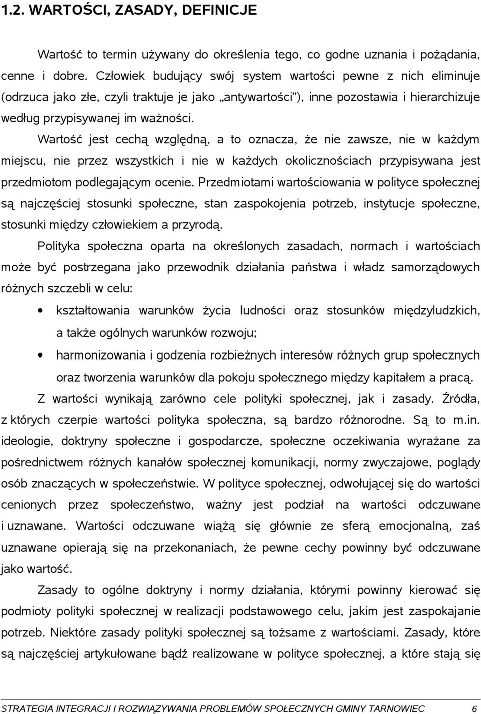 Wartość jest cechą względną, a to oznacza, że nie zawsze, nie w każdym miejscu, nie przez wszystkich i nie w każdych okolicznościach przypisywana jest przedmiotom podlegającym ocenie.