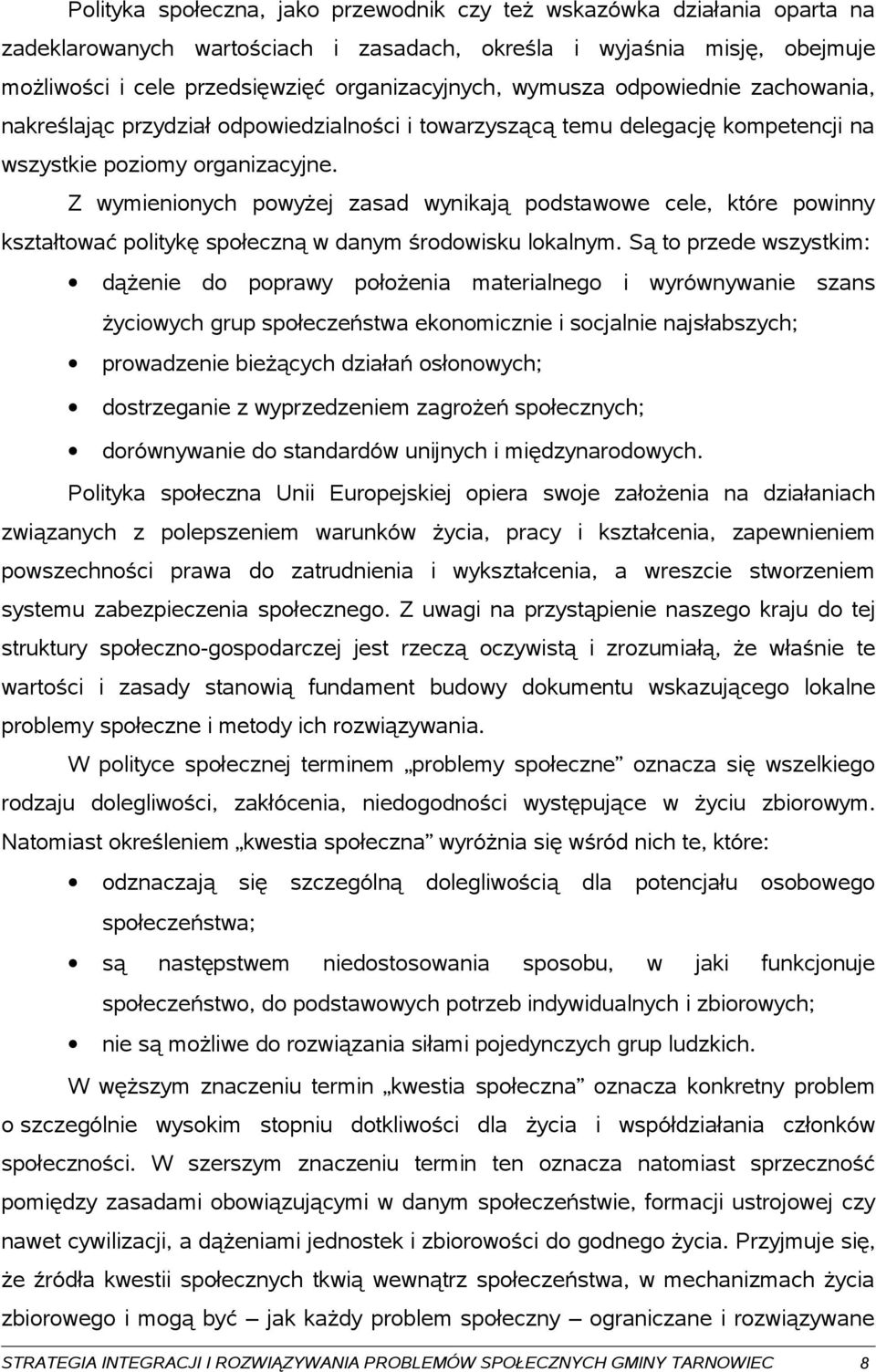 Z wymienionych powyżej zasad wynikają podstawowe cele, które powinny kształtować politykę społeczną w danym środowisku lokalnym.