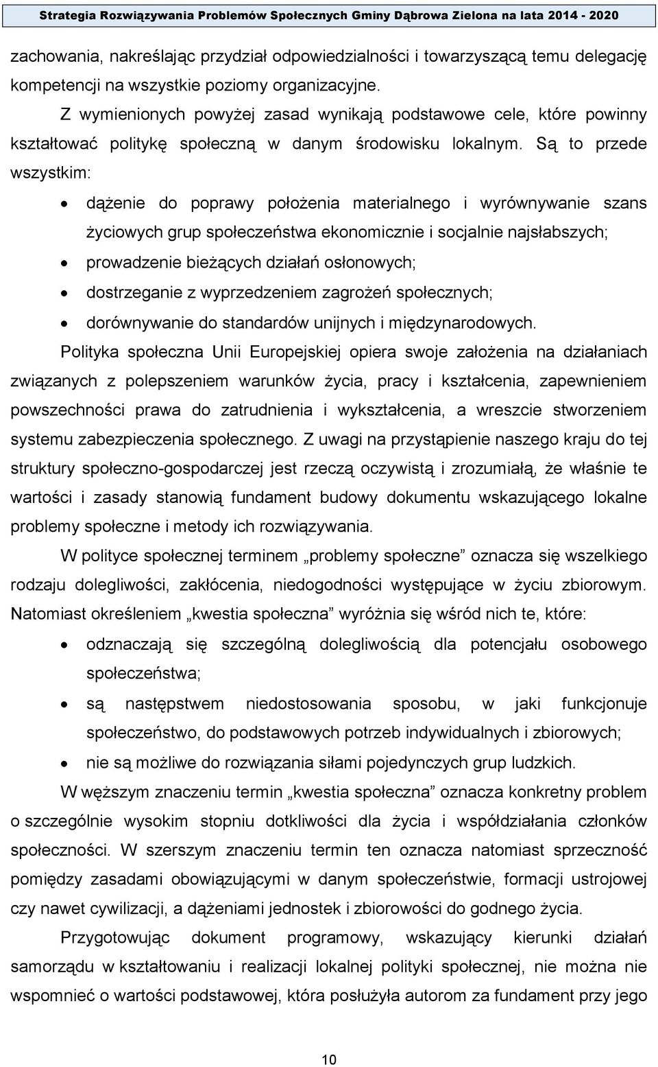 Są to przede wszystkim: dążenie do poprawy położenia materialnego i wyrównywanie szans życiowych grup społeczeństwa ekonomicznie i socjalnie najsłabszych; prowadzenie bieżących działań osłonowych;