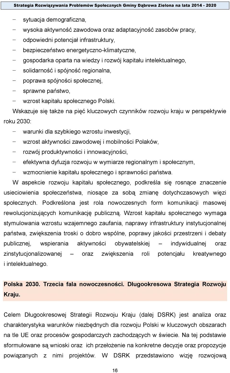 Wskazuje się także na pięć kluczowych czynników rozwoju kraju w perspektywie roku 2030: warunki dla szybkiego wzrostu inwestycji, wzrost aktywności zawodowej i mobilności Polaków, rozwój